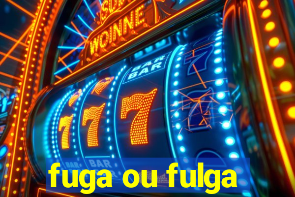 fuga ou fulga